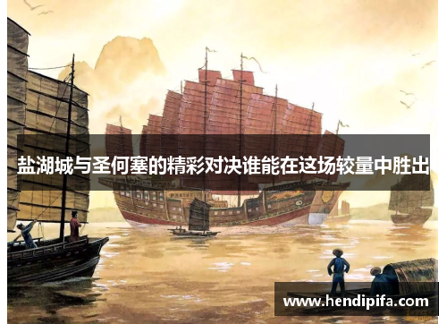 盐湖城与圣何塞的精彩对决谁能在这场较量中胜出